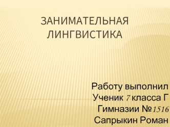 Работу выполнил
Ученик 7 класса Г
Гимназии №1516
Сапрыкин Роман