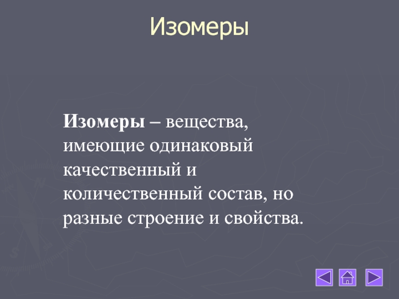 Изомеры имеют одинаковый качественный и количественный состав. Вещества одинаковые по составу но разные по строению.