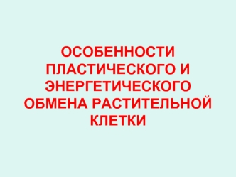 ОСОБЕННОСТИ ПЛАСТИЧЕСКОГО И ЭНЕРГЕТИЧЕСКОГО ОБМЕНА РАСТИТЕЛЬНОЙ КЛЕТКИ