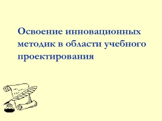 Освоение инновационных методик в области учебного проектирования