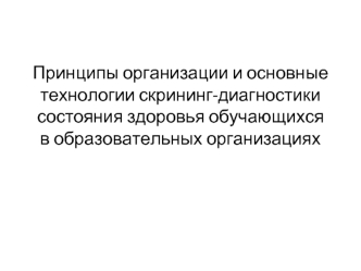 Принципы организации и основные технологии скрининг-диагностики состояния здоровья обучающихся в образовательных организациях