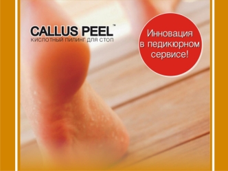 ПРОЦЕДУРА Процедура Кислотный пилинг для стоп Callus Peel - это: высокая эффективность – быстрый и видимый результат; безопасность – в процедуре не.