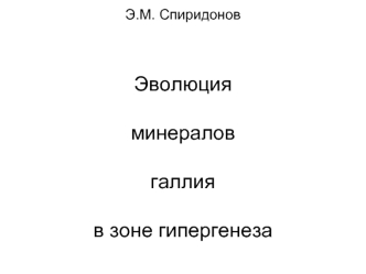 Э.М. СпиридоновЭволюция минераловгаллияв зоне гипергенеза