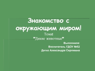 Знакомство с окружающим миром!Тема:”Дикие животные”