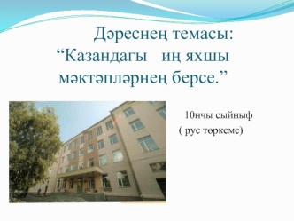 Д?ресне? темасы:                 “Казандагы   и? яхшы м?кт?пл?рне? берсе.”