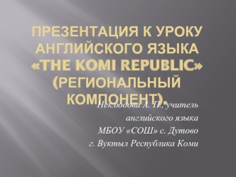 Презентация к уроку английского языкаThe Komi Republic(региональный компонент).