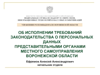 ОБ ИСПОЛНЕНИИ ТРЕБОВАНИЙ ЗАКОНОДАТЕЛЬСТВА О ПЕРСОНАЛЬНЫХ ДАННЫХ 
ПРЕДСТАВИТЕЛЬНЫМИ ОРГАНАМИ МЕСТНОГО САМОУПРАВЛЕНИЯ ВОРОНЕЖСКОЙ ОБЛАСТИ

Ефремов Алексей Александрович
начальник отдела