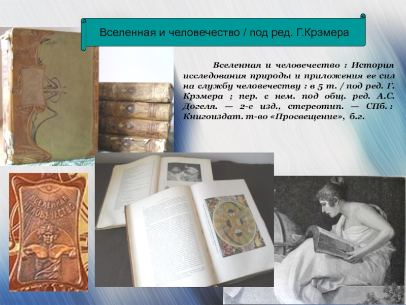 История исследования природы. Вселенная и человечество Догеля 1892 год. Г.Кремер Вселенная и человечество-скачать книгу.