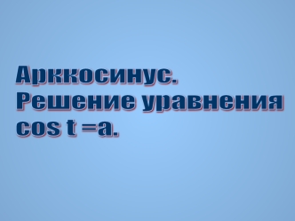 Арккосинус. 
Решение уравнения 
cos t =а.