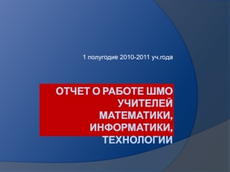 оТЧЕТ о работЕ ШМО учителей  математики, информатики, технологии