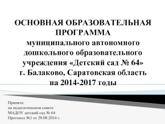 ОСНОВНАЯ ОБРАЗОВАТЕЛЬНАЯ ПРОГРАММА муниципального автономного дошкольного образовательного учреждения Детский сад № 64г. Балаково, Саратовская областьна 2014-2017 годы