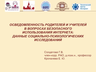 Солдатова Г.В. член-корр. РАО, д.псих.н., профессор Кропалева Е. Ю. ОСВЕДОМЛЕННОСТЬ РОДИТЕЛЕЙ И УЧИТЕЛЕЙ В ВОПРОСАХ БЕЗОПАСНОГО ИСПОЛЬЗОВАНИЯ ИНТЕРНЕТА: