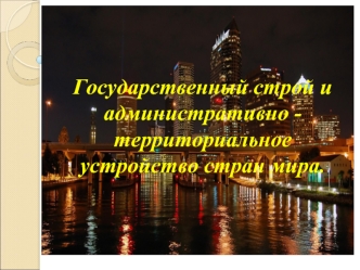 Государственный строй и административно - территориальное устройство стран мира.