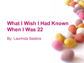 What I Wish I Had Known When I Was 22