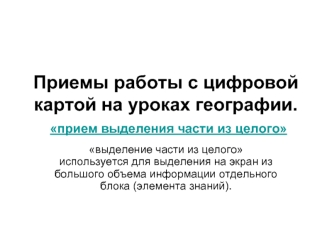 Приемы работы с цифровой картой на уроках географии. прием выделения части из целого