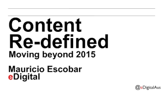 Content Re-definedMoving beyond 2015

Mauricio Escobar
eDigital