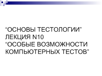 Лекция N10. Основы тестологии. Особые возможности компьютерных тестов