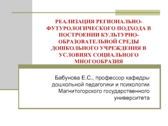 РЕАЛИЗАЦИЯ РЕГИОНАЛЬНО-ФУТУРОЛОГИЧЕСКОГО ПОДХОДА В ПОСТРОЕНИИ КУЛЬТУРНО-ОБРАЗОВАТЕЛЬНОЙ СРЕДЫ ДОШКОЛЬНОГО УЧРЕЖДЕНИЯ В УСЛОВИЯХ СОЦИАЛЬНОГО МНОГООБРАЗИЯ