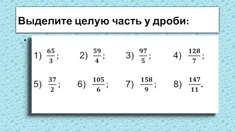 1 3 в целую дробь. Выделить целую часть из дроби. Выделите целую часть дроби. Выдели целую часть из дробей. Выделение целых частей из дробей.