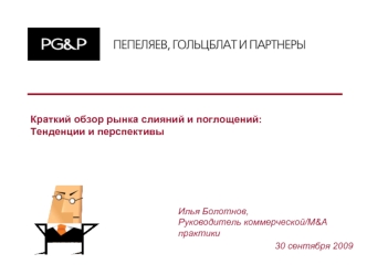 30 сентября 2009 Илья Болотнов, Руководитель коммерческой/M&A практики Краткий обзор рынка слияний и поглощений: Тенденции и перспективы.