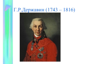 Г.Р.Державин (1743 – 1816)