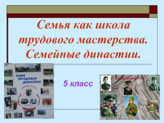 Семья как школа трудового мастерства. Семейные династии.