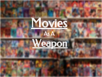Movies As A Weapon