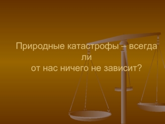 Природные катастрофы – всегда лиот нас ничего не зависит?