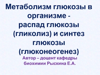 Метаболизм глюкозы в  организме - распад глюкозы (гликолиз) и синтез глюкозы (глюконеогенез)