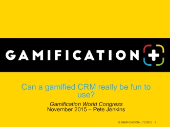 Can a gamified CRM really be fun to use?
Gamification World CongressNovember 2015 – Pete Jenkins