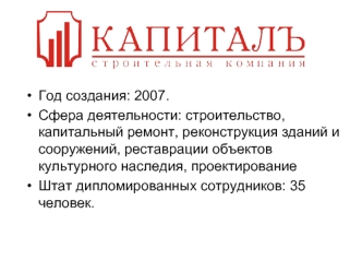 Год создания: 2007.
Сфера деятельности: строительство, капитальный ремонт, реконструкция зданий и сооружений, реставрации объектов культурного наследия, проектирование
Штат дипломированных сотрудников: 35 человек.