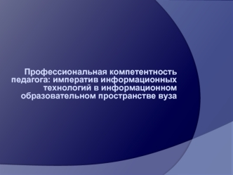 Профессиональная компетентность педагога: императив информационных технологий в информационном образовательном пространстве вуза