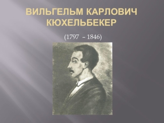 Вильгельм Карлович Кюхельбекер (1797 – 1846)