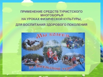 ПРИМЕНЕНИЕ СРЕДСТВ ТУРИСТСКОГО МНОГОБОРЬЯНА УРОКАХ ФИЗИЧЕСКОЙ КУЛЬТУРЫ, ДЛЯ ВОСПИТАНИЯ ЗДОРОВОГО ПОКОЛЕНИЯ