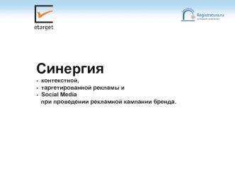 Синергия 
-  контекстной, 
-  таргетированной рекламы и 
-  Social Media 
   при проведении рекламной кампании бренда.