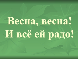 Весна, весна! И всё ей радо!