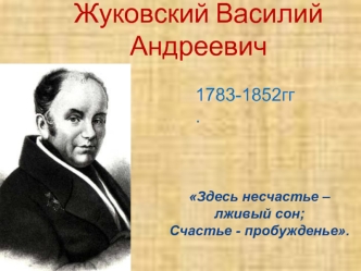 Жуковский Василий Андреевич Здесь несчастье – лживый сон; Счастье - пробужденье