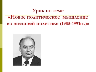 Новое политическое мышление во внешней политике (1985-1991гг.)