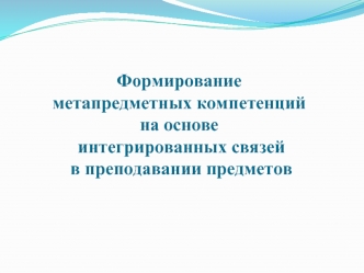 Формирование метапредметных компетенций на основе интегрированных связей в преподавании предметов