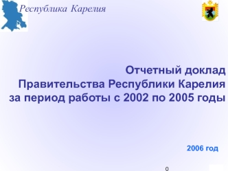 Отчетный докладПравительства Республики Карелия за период работы с 2002 по 2005 годы