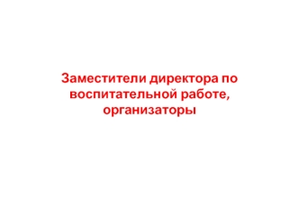 Заместители директора по воспитательной работе, организаторы