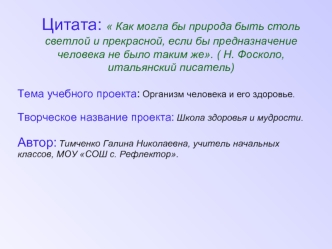 Цитата:  Как могла бы природа быть столь светлой и прекрасной, если бы предназначение человека не было таким же. ( Н. Фосколо, итальянский писатель)