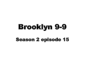 Brooklyn 9-9. Season 2, episode 15