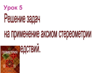 Решение задач на применение аксиом стереометрии. (10 класс)