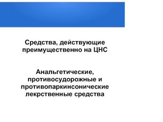 Средства, действующие преимущественно на ЦНС. Анальгетические, противосудорожные и противопаркинсонические лекрственные средства