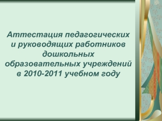 Аттестация педагогических и руководящих работников дошкольных образовательных учреждений в 2010-2011 учебном году