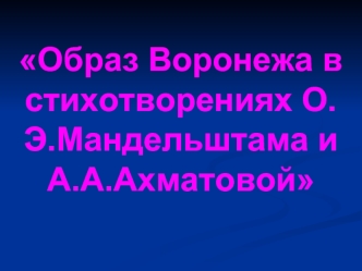 Образ Воронежа в стихотворениях О.Э.Мандельштама и А.А.Ахматовой