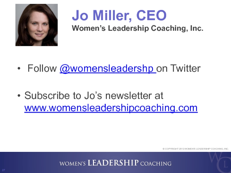 Jo Miller, CEO Women’s Leadership Coaching, Inc.  Follow @womensleadershp on Twitter
