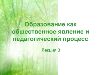 Образование как общественное явление и педагогический процесс