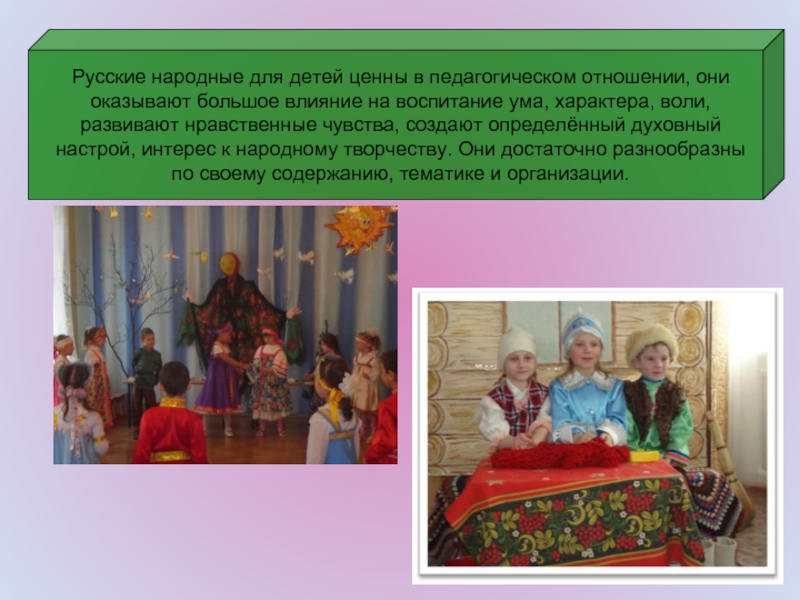Русские народные для детей ценны в педагогическом отношении, они оказывают большое влияние на воспитание ума, характера,